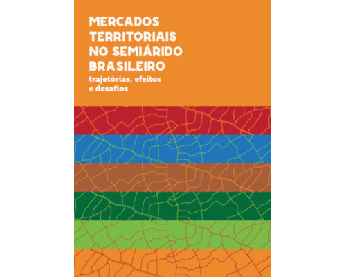 Mercados Territoriais no Semiárido Brasileiro – Trajetórias, efeitos e desafios